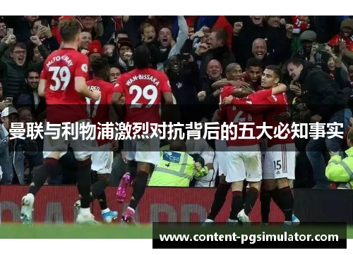 曼联与利物浦激烈对抗背后的五大必知事实