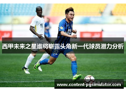 西甲未来之星谁将崭露头角新一代球员潜力分析