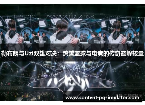 勒布朗与Uzi双雄对决：跨越篮球与电竞的传奇巅峰较量