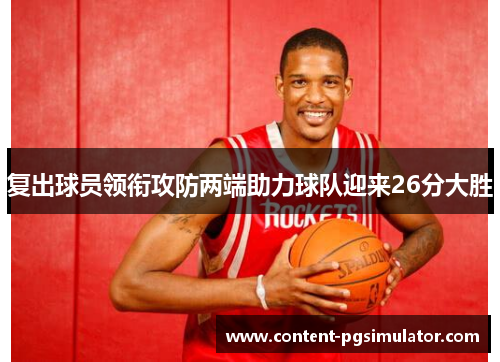 复出球员领衔攻防两端助力球队迎来26分大胜