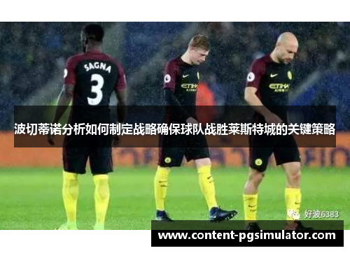 波切蒂诺分析如何制定战略确保球队战胜莱斯特城的关键策略