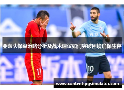 亚泰队保级策略分析及战术建议如何突破困境确保生存