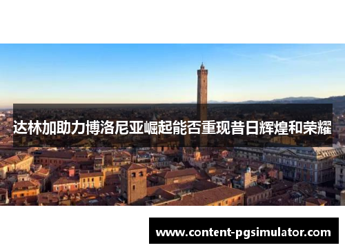 达林加助力博洛尼亚崛起能否重现昔日辉煌和荣耀