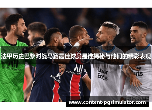 法甲历史巴黎对战马赛最佳球员是谁揭秘与他们的精彩表现